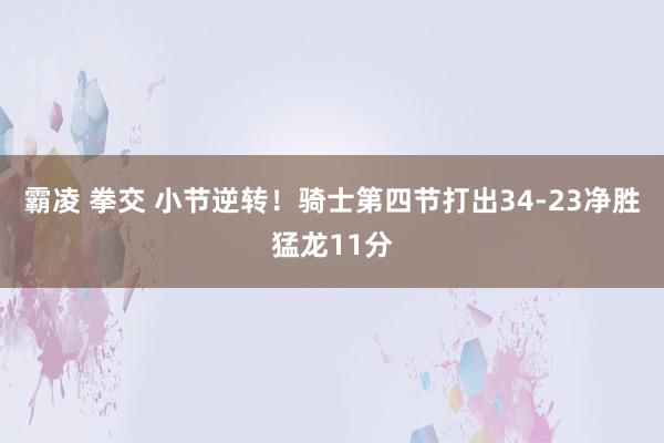 霸凌 拳交 小节逆转！骑士第四节打出34-23净胜猛龙11分